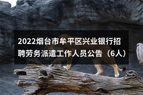 2022烟台市牟平区兴业银行招聘劳务派遣工作人员公告（6人） 图片