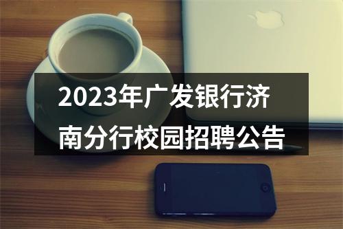2023年广发银行济南分行校园招聘公告 图片