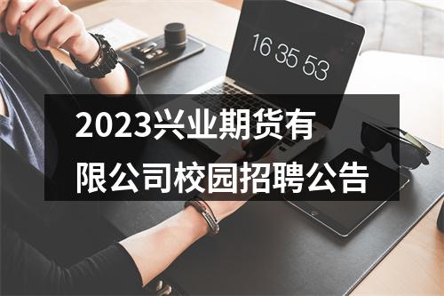 2023兴业期货有限公司校园招聘公告 图片