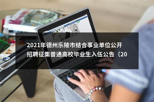 2021年德州乐陵市结合事业单位公开招聘征集普通高校毕业生入伍公告（20名） 图片