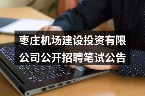 枣庄机场建设投资有限公司公开招聘笔试公告 图片